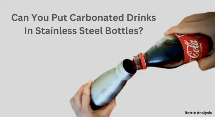 can you put carbonated drinks in stainless steel bottles?