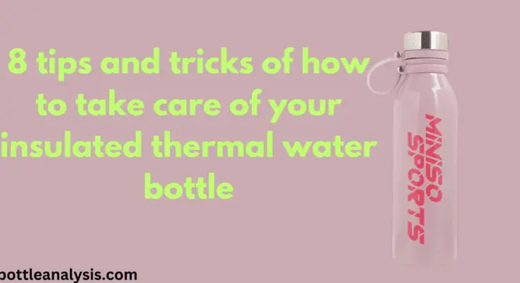 8 tips and tricks of how to take care of your thermal insulated water bottle