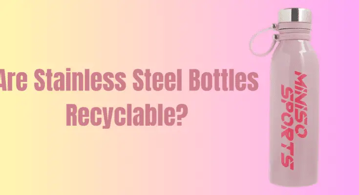 Are Stainless Steel Bottles Recyclable?